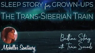 Sleep Story for Grown-Ups | THE TRANS-SIBERIAN TRAIN | Calm Bedtime Story (asmr, train sounds)