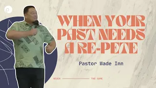 "WHEN YOUR PAST NEEDS A RE-PETE" Pastor Wade Inn