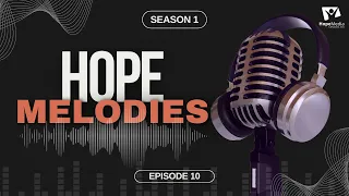 HOPE MELODIES || EPISODE 10