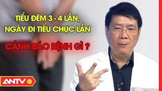 Tiểu đêm 3 – 4 lần, ngày đi tiểu chục lần cảnh báo bệnh gì?