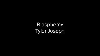 Tyler Joseph - Blasphemy - Lyrics