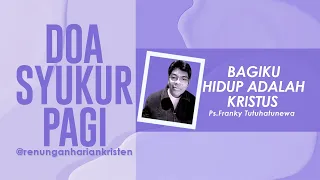 Doa Syukur Pagi, Lagu Menjadi Berkat, Renungan Harian Kristen, Saat Teduh Pagi Hari, Doa Pagi Hari