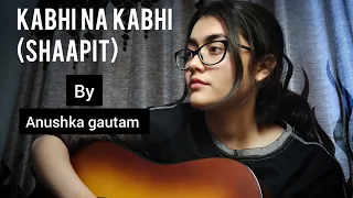 |kabhi na kabhi| Shaapit| Anushka gautam| short guitar cover|