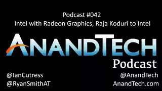 The AnandTech Podcast 042: Intel with Radeon Graphics