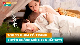 Top 15 phim cổ trang Xuyên Không Hoa Ngữ mới đáng xem nhất 2023|Hóng Cbiz