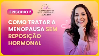 EPISÓDIO 2 |  COMO TRATAR A MENOPAUSA SEM REPOSIÇÃO HORMONAL