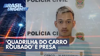 'Quadrilha do carro roubado' é presa em operação policial | Brasil Urgente