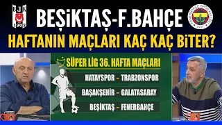 Beşiktaş-Fenerbahçe ve haftanın maçları kaç kaç biter? İşte yorumcularımızın tahminleri