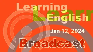 20240112 VOA Learning English Broadcast