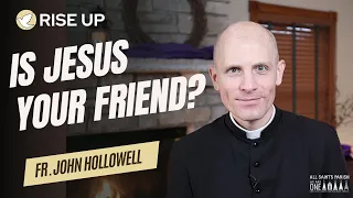 Is Jesus Your Friend?  RISE UP! 5.5.24 ~ All Saints Parish