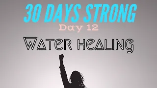 Day 12 of 30 Days Strong: Water Healing