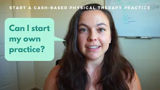 How To Start A Cash-Based Physical Therapy Practice | Can I Start My Own Practice?