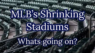 MLB’s Shrinking Stadiums… Whats going on?