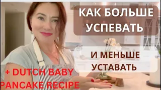 КАК БОЛЬШЕ УСПЕВАТЬ И МЕНЬШЕ УСТАВАТЬ. МОИ РУТИНЫ, УБОРКА, ГОТОВКА. Dutch Baby Pancake recipe.