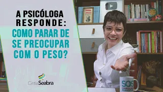 A Psicóloga responde: Como parar de se preocupar com o peso? | CINTIA SEABRA