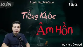 [Tập 2] Tiếng Khóc Âm Hồn - Truyện Ma Mới TG Trường Lê MC Đình Soạn Kể