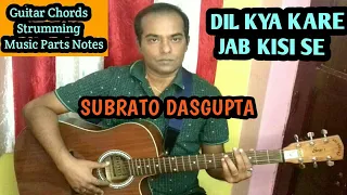 DIL KYA KARE JAB KISI SE - Guitar Chords Strumming Music Part Notes - SUBRATO DASGUPTA