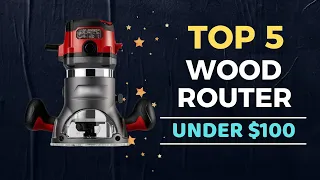 🌟Top 5 Best Wood Router under $100 Reviews in 2024