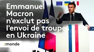 Guerre en Ukraine : Emmanuel Macron n'exclut pas l'envoi de troupes occidentales