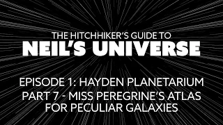 Ep 1, P7: Miss Peregrine’s Atlas For Peculiar Galaxies - The Hitchhiker's Guide to Neil's Universe