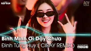 Nonstop Bình Minh Ơi Dậy Chưa Remix | Ai Chung Tình Được Mãi Remix | Nonstop 2022 Vinahouse Căng Cực