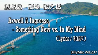 Axwell Λ Ingrosso - Something New vs. In My Mind（Lyrics / 和訳）鹿児島 - 甑島  甑大橋 - βillyMix.Vol.237