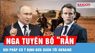 Quốc tế sáng 6-5: Pháp nêu điều kiện triển khai quân đến Ukraine, Nga ngay lập tức tuyên bố “rắn”