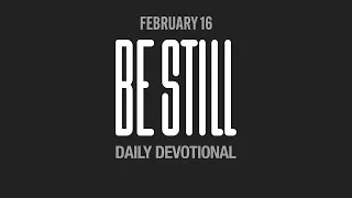 Be Still: Daily Devotional // February 16th, 2024