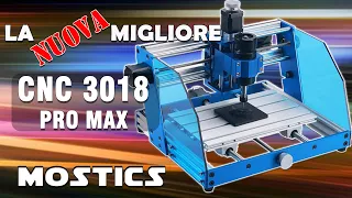 La NUOVA MIGLIORE CNC 3018 PRO MAX della MOSTICS. Ora ci siamo veramente!