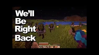 We'll Be Right Back in Minecraft