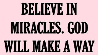 BELIEVE IN MIRACLES. GOD WILL MAKE A WAY | GOD MESSAGE FOR YOU | God's Msg 4 U