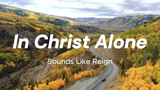 In Christ Alone | Sounds Like Reign (lyric and scenery)