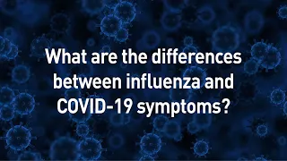 What are the differences between influenza and COVID-19 symptoms?