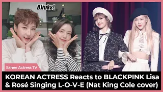 KOREAN ACTRESS Reacts to BLACKPINK Lisa & Rosé Singing L-O-V-E (Nat King Cole cover)