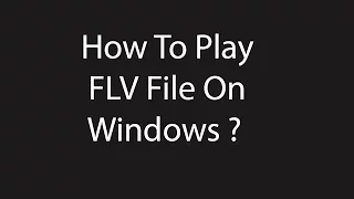 How to Play  FLV  file on Windows ?