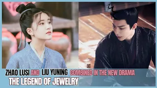 Introducing the new Cdrama [The Legend Of Jewelry] Zhao Lusi, Liu Yuning