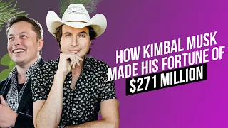 How Kimbal Musk Made his Fortune of $271 Million