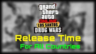 RELEASE TIME FOR ALL COUNTRIES - GTA ONLINE LOS SANTOS DRUG WARS! (WINTER DLC UPDATE)2022