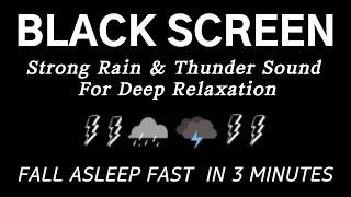 STRONG RAIN & THUNDER SOUNDS FOR DEEP RELAXATION - Fall Asleep Fast In 3 Minutes | Black Screen