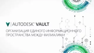 Autodesk Vault. ЛЮДИ. Организация единого информационного пространства между филиалами