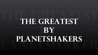 The Greatest by Planetshakers (Lyric Video)