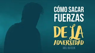 Cómo Sacar Fuerzas de la Adversidad - Por Joel Osteen