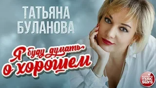 ТАТЬЯНА БУЛАНОВА — Я БУДУ ДУМАТЬ О ХОРОШЕМ ★ НОВАЯ ПЕСНЯ ★ НОВЫЙ ХИТ ★ 2020 ★