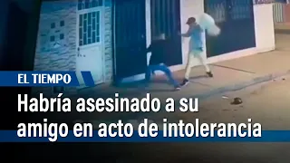 Un hombre habría asesinado a su amigo en acto de intolerancia | El Tiempo