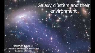 Dr. Florence Durret - "Galaxy clusters and their environment"