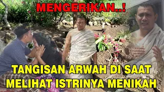 Arwah Menangis Di Saat Pulang Kerumah Dan Melihat Istrinya Menikah Lagi !! Bikin Merinding