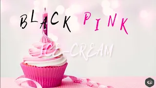 BLACKPINK & Selena Gomez - Ice Cream | Lyrics |