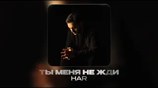 HAR - Ты меня не жди (Official Audio)