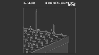 Ill Globo - If The Phone Doesn't Ring, It's Me