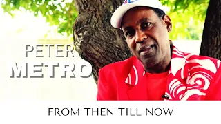 Peter Metro From Then Till Now